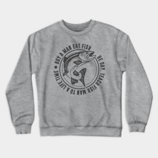 Buy a man eat fish, he day teach fish man to a life time Crewneck Sweatshirt